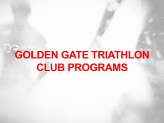 GOLDEN GATE TRIATHLON
CLUB PROGRAMS
 