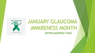 JANUARY GLAUCOMA
AWARENESS MONTH
-OPTOM ANUPRIYA TYAGI
 