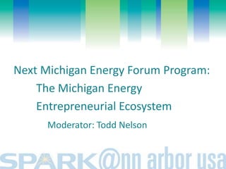 Next Michigan Energy Forum Program:
The Michigan Energy
Entrepreneurial Ecosystem
Moderator: Todd Nelson

 