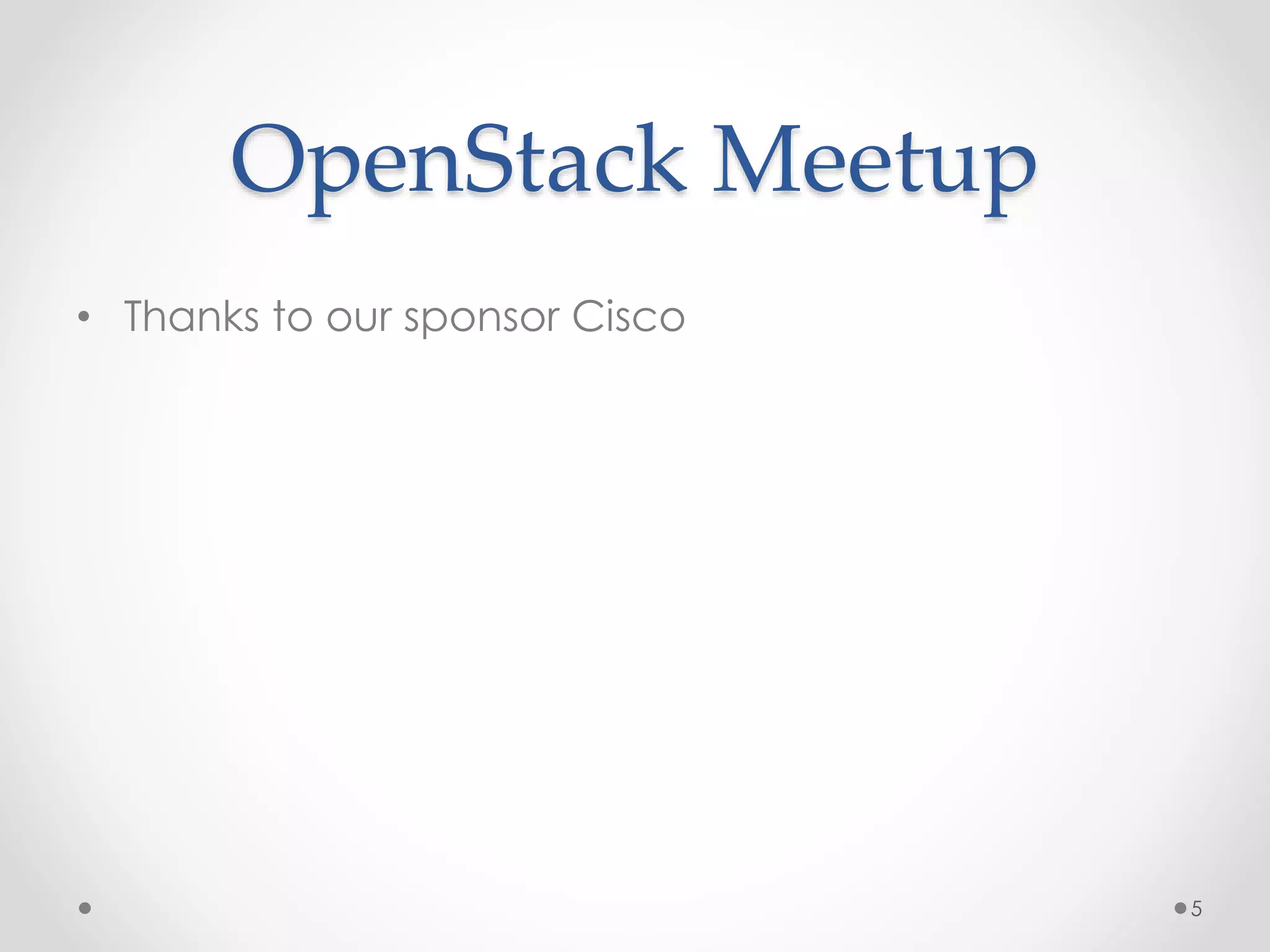 OpenStack Meetup
• Thanks to our sponsor Cisco
5