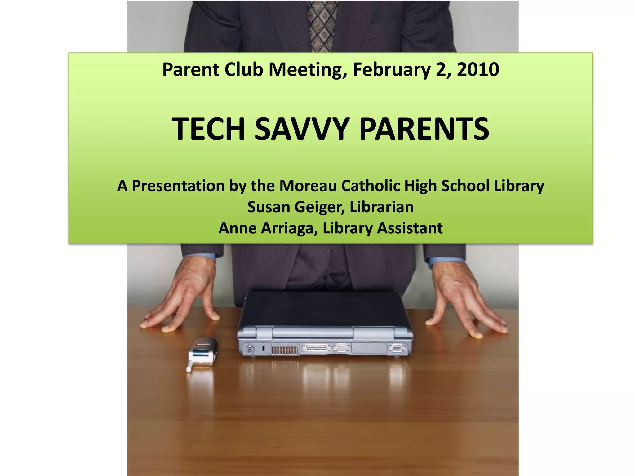 Parent Club Meeting, February 2, 2010TECH SAVVY PARENTSA Presentation by the Moreau Catholic High School LibrarySusan Geiger, LibrarianAnne Arriaga, Library Assistant