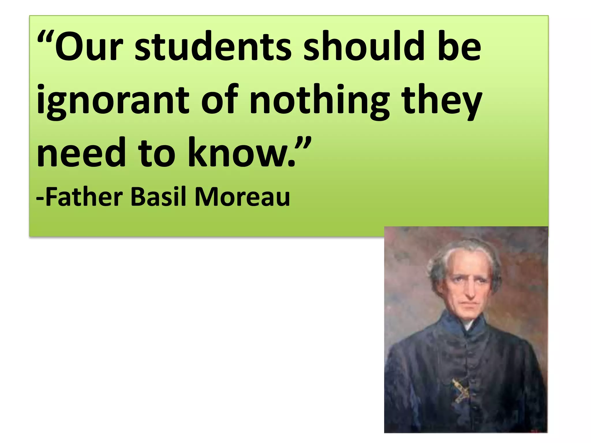 “Our students should be ignorant of nothing they need to know.”-Father Basil Moreau
