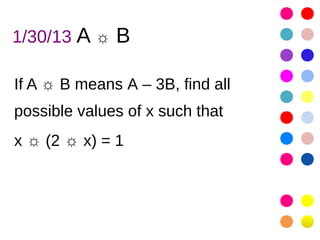 1/30/13 A ☼ B

If A ☼ B means A – 3B, find all
possible values of x such that
x ☼ (2 ☼ x) = 1
 