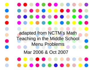 adapted from NCTM’s Math
Teaching in the Middle School
      Menu Problems
   Mar 2006 & Oct 2007
 