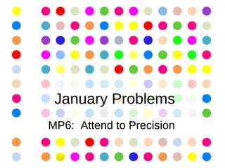 January Problems
MP6: Attend to Precision
 