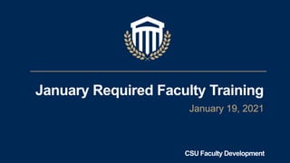 January Required Faculty Training
January 19, 2021
CSU Faculty Development
 
