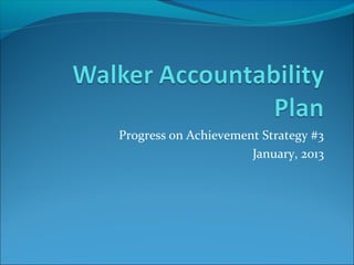 Progress on Achievement Strategy #3
                      January, 2013
 