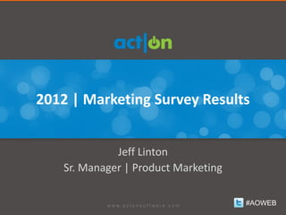 2012 | Marketing Survey Results


              Jeff Linton
    Sr. Manager | Product Marketing

                                      #AOWEB
 