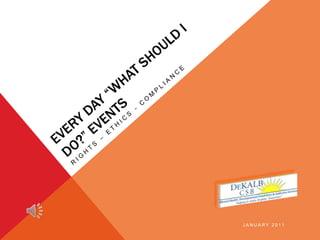 Every Day “What should I do?” Events Rights – Ethics - Compliance January 2011 