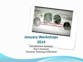 January Workshops
2014
Introduction Seminar
Terri Armenta
Forensic Training Unlimited

 