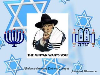 Shalom: su hermano Roberto Campos
Jcampos94@msn.com
 
