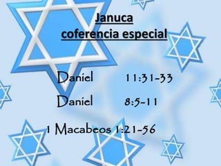 Januca
coferencia especial
Daniel 11:31-33
Daniel 8:5-11
1 Macabeos 1:21-56
 