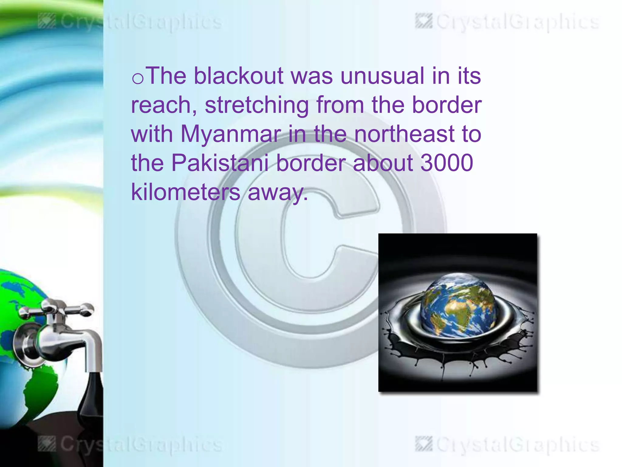 oThe blackout was unusual in its
reach, stretching from the border
with Myanmar in the northeast to
the Pakistani border about 3000
kilometers away.

 