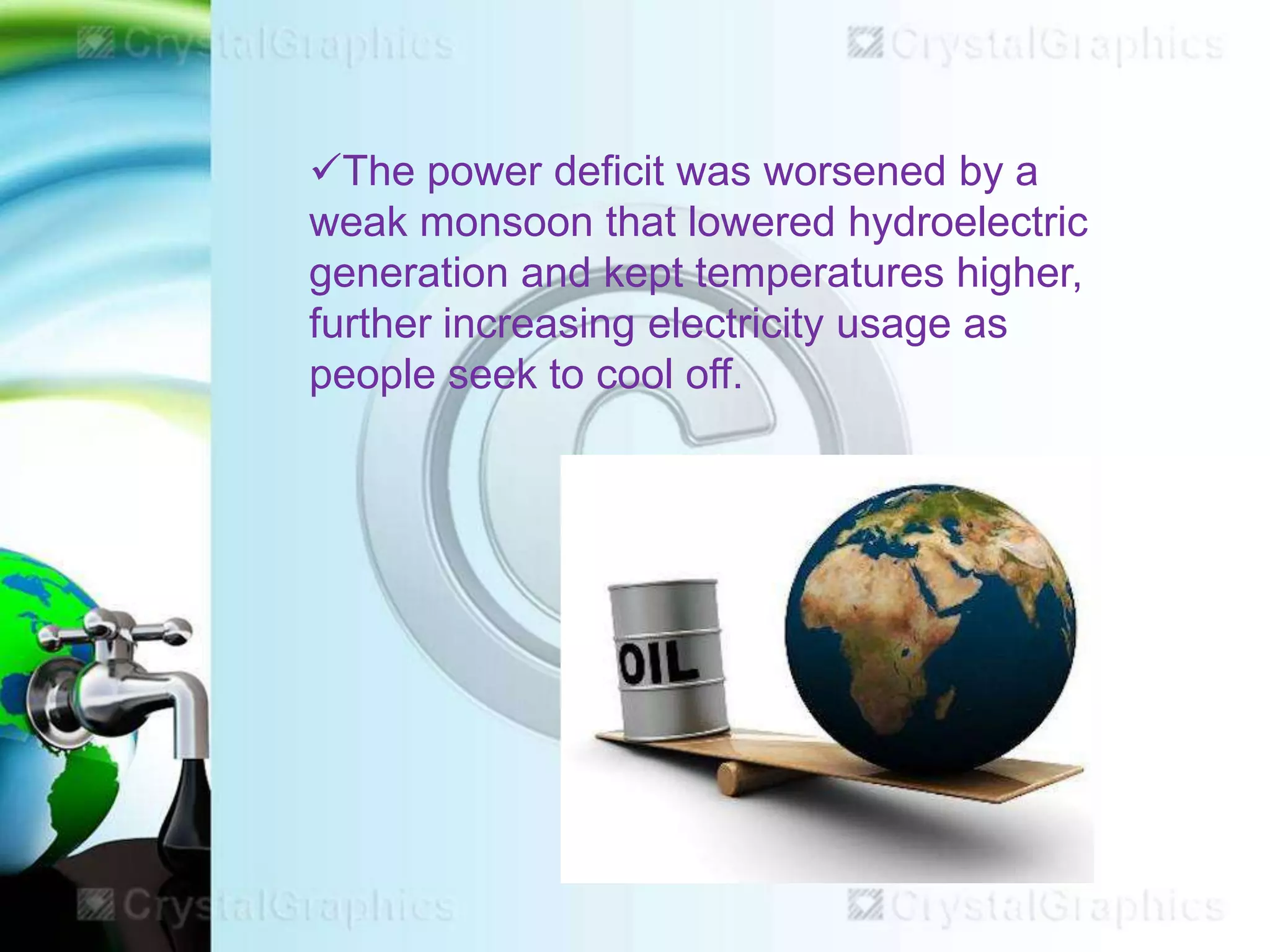 The power deficit was worsened by a
weak monsoon that lowered hydroelectric
generation and kept temperatures higher,
further increasing electricity usage as
people seek to cool off.

 