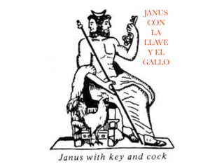 JANUS
CON
LA
LLAVE
Y EL
GALLO
 
