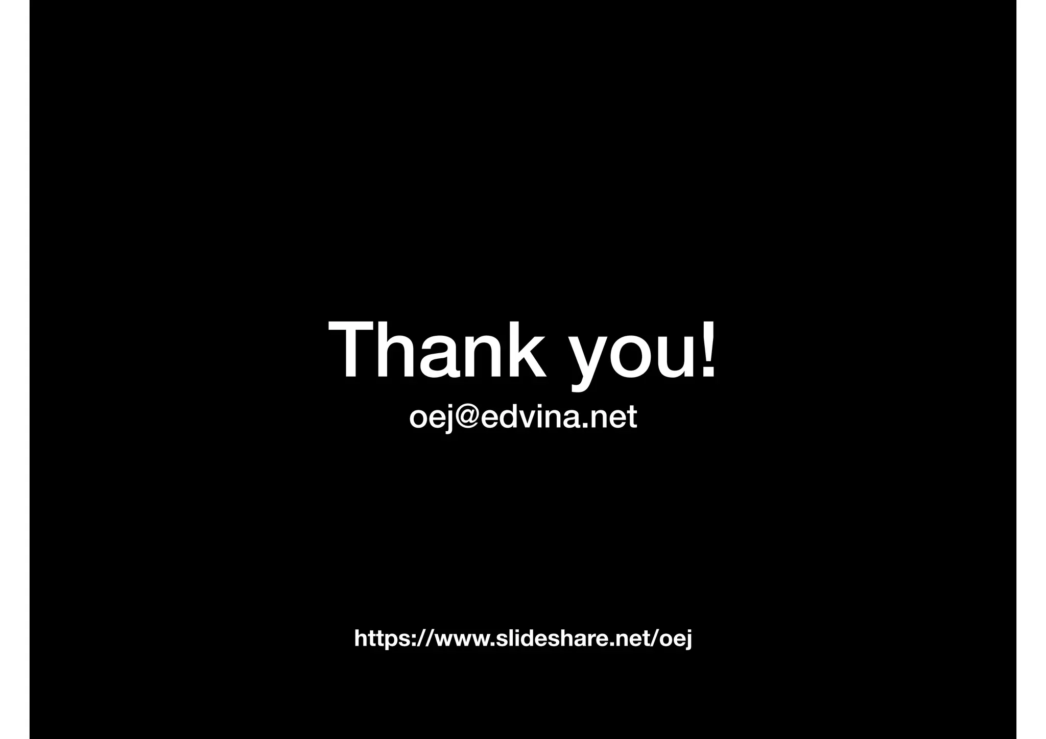 Thank you!
oej@edvina.net
https://www.slideshare.net/oej
 