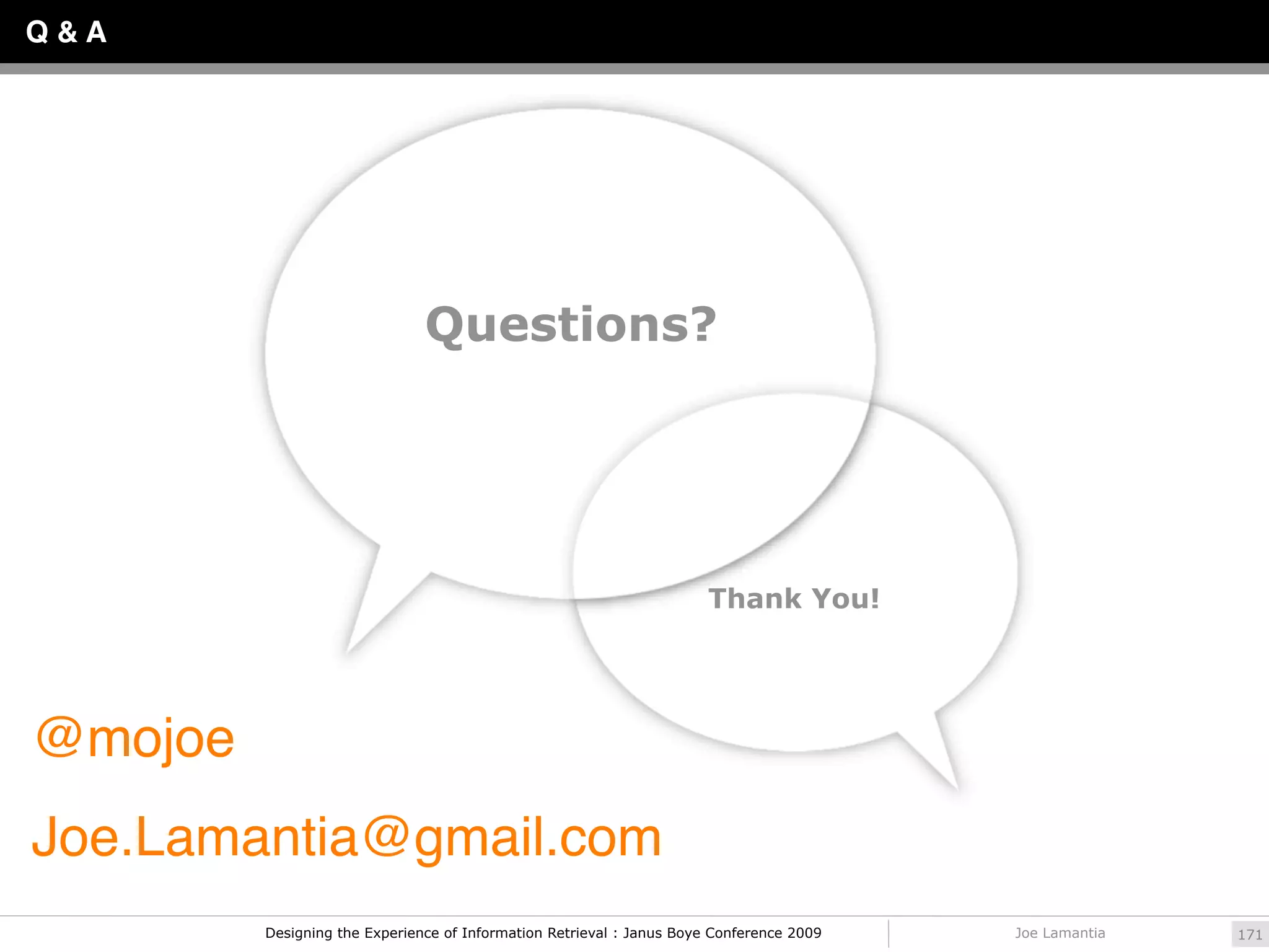 Q&A




                               Questions?




                                                                       Thank You!




@mojoe
Joe.Lamantia@gmail.com
         Designing the Experience of Information Retrieval : Janus Boye Conference 2009   Joe Lamantia   171
 