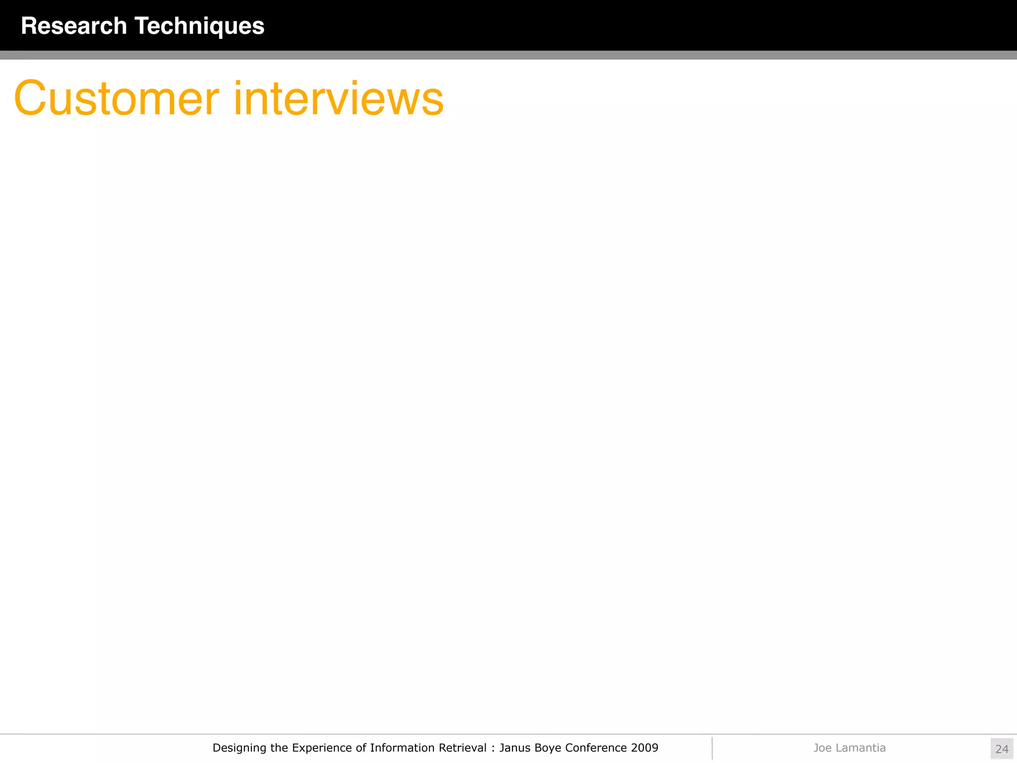 Research Techniques


Customer interviews




              Designing the Experience of Information Retrieval : Janus Boye Conference 2009   Joe Lamantia   24
 