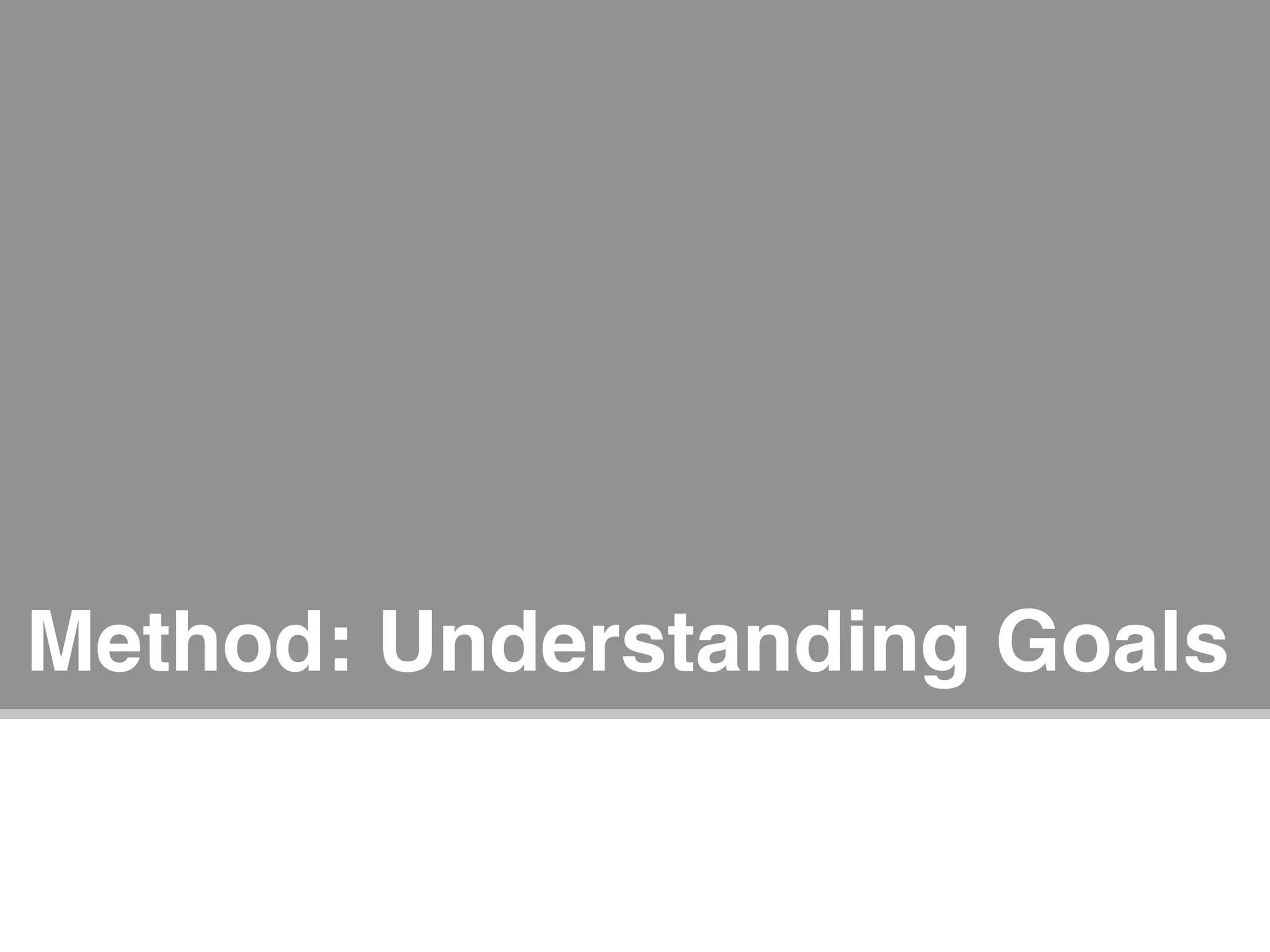 Method: Understanding Goals


     Designing the Experience of Information Retrieval : Janus Boye Conference 2009   Joe Lamantia   25
 