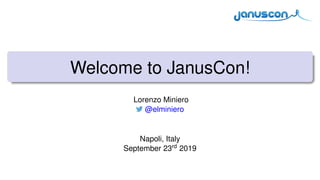 Welcome to JanusCon!
Lorenzo Miniero
@elminiero
Napoli, Italy
September 23rd 2019
 