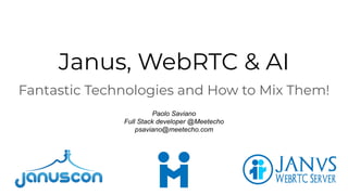 Janus, WebRTC & AI
Fantastic Technologies and How to Mix Them!
Paolo Saviano
Full Stack developer @Meetecho
psaviano@meetecho.com
 