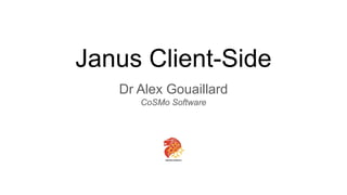 Janus Client-Side
Dr Alex Gouaillard
CoSMo Software
 