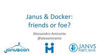 Janus & Docker:
friends or foe?
Alessandro Amirante
@alexamirante
 