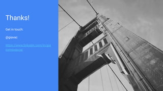 Thanks!
Get in touch:
@giavac
https://www.linkedin.com/in/gia
comovacca/
 