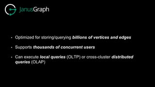 • Optimized for storing/querying billions of vertices and edges
• Supports thousands of concurrent users
• Can execute local queries (OLTP) or cross-cluster distributed
queries (OLAP)
 