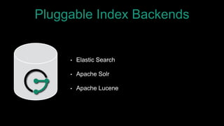 Pluggable Index Backends
• Elastic Search
• Apache Solr
• Apache Lucene
 