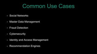 Common Use Cases
• Social Networks
• Master Data Management
• Fraud Detection
• Cybersecurity
• Identity and Access Manage...