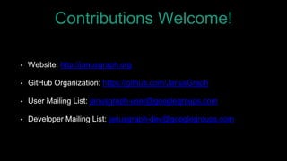 Contributions Welcome!
• Website: http://janusgraph.org
• GitHub Organization: https://github.com/JanusGraph
• User Mailin...