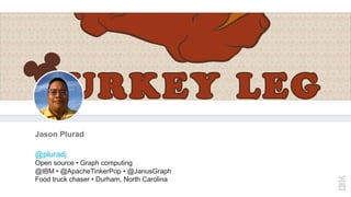 @pluradj
Open source • Graph computing
@IBM • @ApacheTinkerPop • @JanusGraph
Food truck chaser • Durham, North Carolina
Jason Plurad
 