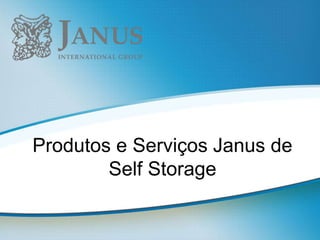Produtos e Serviços Janus de
Self Storage
 