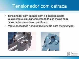 Tensionador com catraca
• Tensionador com catraca com 8 posições ajusta
igualmente e simultaneamente todas as molas sem
pinos de travamento ou parafusos.
• Não é necessário nenhum telefonema para manutenção.
 