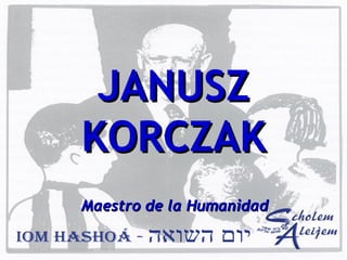 JANUSZ
KORCZAK
Maestro de la Humanidad
 
