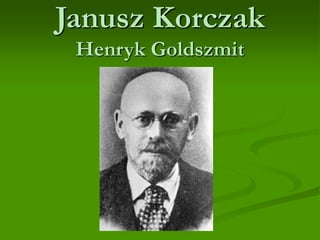 Janusz Korczak
Henryk Goldszmit
 