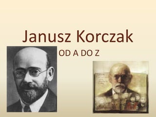 Janusz Korczak
    OD A DO Z
 