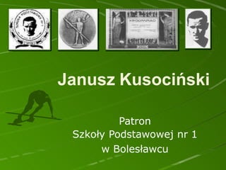 Janusz Kusociński
Patron
Szkoły Podstawowej nr 1
w Bolesławcu
 
