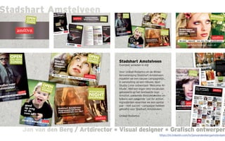 Jan van den Berg / Artdirector * Visual designer * Grafisch ontwerperJan van den Berg / Artdirector * Visual designer * Grafisch ontwerper
Stadshart Amstelveen
Stadshart Amstelveen
Overdekt winkelen in stijl
Voor Unibail-Rodamco en de Winke-
liersvereniging Stadshart Amstelveen
maakten we een nieuwe campagnelijn,
in aansluiting op een nieuwe, door
Studio Linse ontworpen ‘Welcome At-
titude’. Met een eigen sms-vocabulair,
gebaseerd op het bestaande logo
Amstlvn, pakkende lifestylebeelden en
telkens een pakkende ‘call for action’,
ingrediënten waarmee we een aantal
jaar – met succes – campagne hebben
gevoerd voor Stadhart Amstelveen.
Unibail Rodamco
https://nl.linkedin.com/in/janvandenbergamsterdam
 