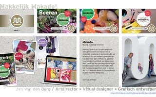 Jan van den Berg / Artdirector * Visual designer * Grafisch ontwerperJan van den Berg / Artdirector * Visual designer * Grafisch ontwerper
Makkelijk Makado!
Makado
Mooi & makkelijk mmmm!
Makado Beek is en zal een laagdrem-
pelig winkelcentrum blijven om de
regionale betekenis te behouden. De uit-
straling is fris en modern geworden en
kan daarmee een veelkleurig, gezellig-
bourgongische publiek aan te spreken.
Men kan er op een gemakkelijke manier
boodschappen doen en winkelen. Om
het marktpotentieel ten volle te benut-
ten richt Makado Beek zich nadrukkelijk
op een bredere doelgroep.
Syntrus Achmea
https://nl.linkedin.com/in/janvandenbergamsterdam
 