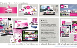Jan van den Berg / Artdirector * Visual designer * Grafisch ontwerperJan van den Berg / Artdirector * Visual designer * Grafisch ontwerper
Easy XL Shopping
GoStores
Easy XL Shopping
GoStores zijn moderne winkelgebie-
den voor outdoor, tuinieren, klussen
en wonen op een zichtlocatie met een
groot aantal gratis parkeerplaatsen.
GoStores is een formule voor XL win-
kelgebieden op perifere locaties.
Onder de naam GoStores Easy XL
Shopping bedachten we de basis voor
een shop-in-shop XL winkelconcept;
een overkoepelende identiteit met een
herkenbare formule- en marketingcom-
municatiestijl.
Green Real Estate
https://nl.linkedin.com/in/janvandenbergamsterdam
 