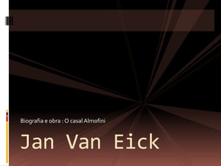 Biografia e obra : O casalAlmofini
Jan Van Eick
 