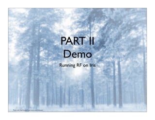 PART II
Demo
Running RF on Iris
Photo credit: http://foundwalls.com/winter-snow-forest-pine/
 