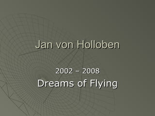 Jan von HollobenJan von Holloben
2002 – 20082002 – 2008
Dreams of FlyingDreams of Flying
 
