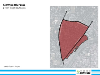 AREA OF STUDY : 0.74 Sq.Km.
2STUDY REGION BOUNDARIES
KNOWING THE PLACE
 