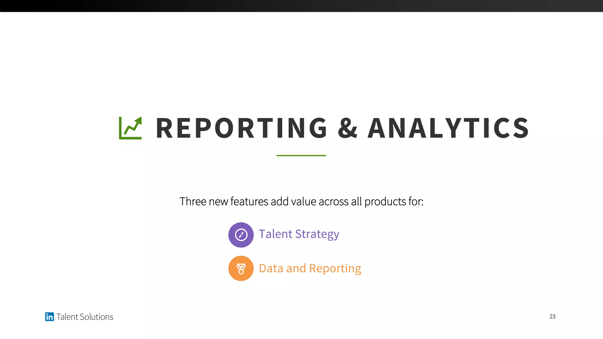 REPORTING & ANALYTICS
Talent Strategy
23
Three new features add value across all products for:
Data and Reporting
 