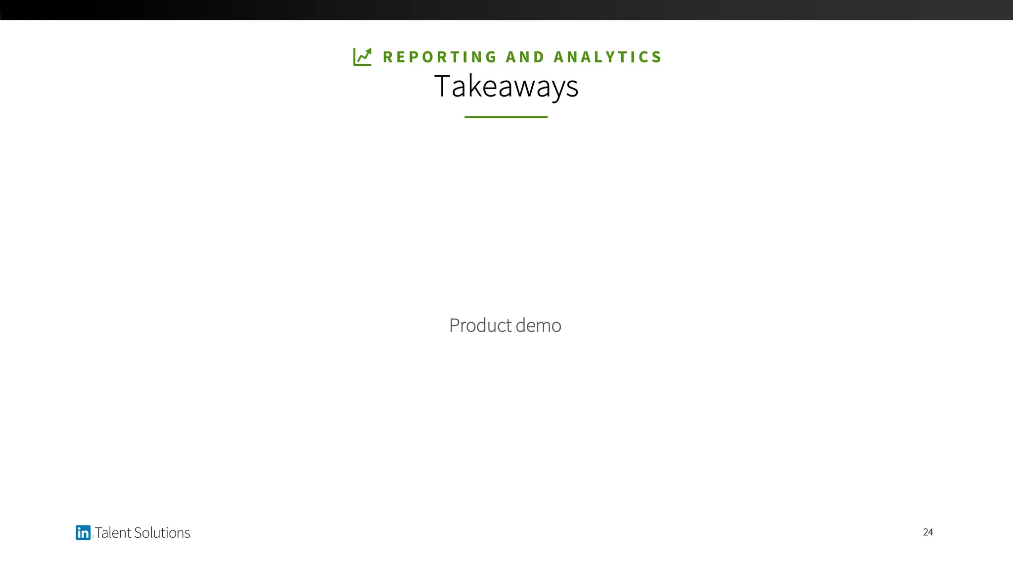 24
R E P O R T I N G A N D A N A L Y T I C S
Takeaways
Product demo
 