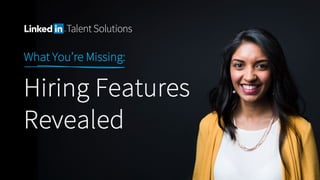 What You’re Missing:
Hiring Features
Revealed
 