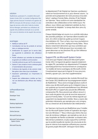 solution
RealDolmen, partenaire IT, a installé le Microsoft
System Center 2012. Le module Configuration Manager permet d’assurer l’inventaire et la gestion de
800 PC et de plus de 250 serveurs virtuels. Un catalogue de services a été créé à l’aide du module
Service Manager, permettant aux utilisateurs de
signaler des problèmes éventuels via un portail,

Le département IT de l’hôpital Jan Yperman a professionnalisé son fonctionnement et ce, pour diverses raisons. “La
première est la préparation de notre processus d’accréditation”, explique Francky Deleu, directeur IT de l’hôpital
Jan Yperman. “Nous voulions en outre standardiser les
ordinateurs des collaborateurs et les mettre à jour. Par
ailleurs, nous n’étions pas totalement satisfaits du fonctionnement du helpdesk.” Le temps était donc venu d’y
porter remède.

d’en suivre la résolution et de requérir des services
IT.

avantages
Û Meilleure maîtrise de l’IT
Û Centralisation de tous les produits et services
dans un catalogue services

Û Amélioration du support par le service desk,
qui augmente la satisfaction des utilisateurs
finaux

Û Portail utilisateurs qui centralise les demandes
et garantit une meilleure communication

Û Contrôle renforcé du parc de PC et de serveurs
Û Gestion IT plus simple et moins onéreuse grâce
à l’automatisation des processus

Û Cohérence des logiciels et des versions installées grâce à des mises à jour simultanées

Û Impression systématique sur l’imprimante la

Chaque hôpital belge est soumis à un contrôle méticuleux
des autorités publiques. Jan Yperman désire toutefois obtenir, d’ici 2014, le label de qualité qu’octroie l’organe
d’accréditation JCI. “Pour ce faire, nous nous soumettons à
un contrôle tous les 2 ans”, explique Francky Deleu. “Nous
devons notamment démontrer que nous contrôlons parfaitement notre IT. Voilà pourquoi tous nos projets s’alignent désormais sur les directives ITIL qui font référence
en matière de services IT.”

Support ITIL via Microsoft System Center
C’est ainsi que l’hôpital a découvert Microsoft System
Center 2012. Ce logiciel de gestion respecte totalement
les règles ITIL, permettant aux départements IT d’adapter
automatiquement leur fonctionnement en conséquence.
“Le modèle de licence avantageux de Microsoft a limité
l’investissement requis par le logiciel. Et nous pourrons
bientôt y ajouter Lync, sans frais supplémentaires.”

plus proche

Û Support des collaborateurs mobiles qui favorise une distribution plus efficace des médicaments.

software&services
Servers
Developer Tools
Windows
Desktop Applications
Business Solutions
Online Services
Microsoft Services
Microsoft Technologies
System Center
Microsoft Security

L’implémentation progressive des modules Microsoft System Center 2012 bénéficie de l’accompagnement éclairé
de RealDolmen. “Nous avons envisagé plusieurs outils et
retenu ceux de Microsoft parce qu’ils s’intègrent mieux à
nos systèmes qui tournent essentiellement sous Windows.
Microsoft offre un support plus poussé des différentes
composantes ITIL. Nous pouvons par ailleurs recourir à
leurs outils de gestion de cycle de vie et de ressources”,
poursuit Francky Deleu. “Ce sont les mêmes logiciels qui
supportent nos équipements mobiles. Nous y voyons des
potentiels intéressants, par exemple pour une consignation au chevet lors de la distribution des médicaments.”
Jan Yperman s’est tourné vers RealDolmen pour l’installation du Microsoft System Center et l’opération de migration vers Windows 7. “Nous n’étions pas clients chez eux
mais de nombreux collègues- par exemple au sein du réseau hospitalier de Flandre occidentale- se disaient satisfaits de leurs prestations. Je peux aujourd’hui confirmer
que la société travaille de manière très structurée et dispose en interne d’une expertise suffisante pour assumer
de grands projets Microsoft”, témoigne Franck Deleu.

 